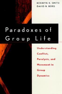 Paradoxes of Group Life: Understanding Conflict, Paralysis, and Movement in Group Dynamics (Jossey-Bass Business & Management)