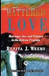 Battered Love: Marriage, Sex, and Violence in the Hebrew Prophets Battered Love: Marriage, Sex, and Violence in the Hebrew Prophets