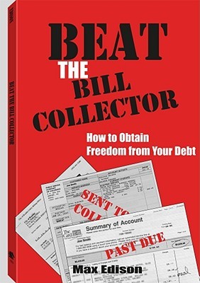 Beat the Bill Collector: How to Obtain Freedom from Your Debt (Paperback)