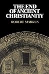 The End of Ancient Christianity by R.A. Markus