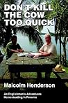 Don't Kill the Cow Too Quick by Malcolm Henderson