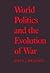 World Politics and the Evolution of War