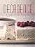 Decadence: Desserts