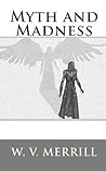 Myth and Madness by W.V. Merrill