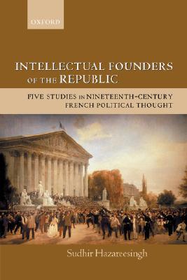 Intellectual Founders of the Republic: Five Studies in Nineteenth-Century French Republican Political Thought (Paperback)