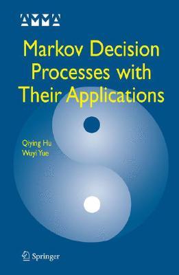 Markov Decision Processes with Their Applications (Advances in Mechanics and Mathematics, 14)