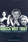Rebecca West Today: Contemporary Critical Approaches Rebecca West Today: Contemporary Critical Approaches