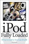 iPod Fully Loaded: If You've Got It, You Can iPod It iPod Fully Loaded: If You've Got It, You Can iPod It