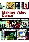 Making Video Dance: A Step-by-Step Guide to Creating Dance for the Screen