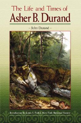 The Life and Times of Asher B. Durand (Paperback)