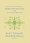 Solving the Mind Body Mystery: (Finding Personal Truth - in the too-much-information age) Book 1 Solving the Mind Body Mystery: (Finding Personal Truth - in the too-much-information age) Book 1