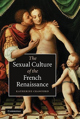 The Sexual Culture of the French Renaissance (Cambridge Social and Cultural Histories, Series Number 14)