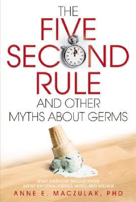 The Five-Second Rule and Other Myths About Germs: What Everyone Should Know About Bacteria, Viruses, Mold, and Mildew (Paperback)