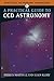 A Practical Guide to CCD Astronomy (Practical Astronomy Handbooks, Series Number 8)