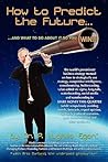 How to Predict the Future and what to do about it so you Win!: The world's preeminent business strategy manual on how to strategically use strategy, ... and nanobranding to MAKE MONEY THIS QUARTER