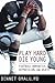 Play Hard, Die Young by Bennet Omalu