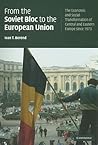 From the Soviet Bloc to the European Union: The Economic and Social Transformation of Central and Eastern Europe since 1973 From the Soviet Bloc to the European Union: The Economic and Social Transformation of Central and Eastern Europe since 1973