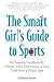 The Smart Girl's Guide to Sports: An Essential Handbook for Women Who Don't Know a Slam Dunk from a Grand Slam