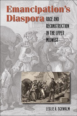Emancipation's Diaspora: Race and Reconstruction in the Upper Midwest (The John Hope Franklin Series in African American History and Culture)