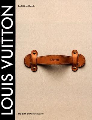 Louis Vuitton: The Birth of Modern Luxury (Hardcover)