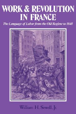Work and Revolution in France: The Language of Labor from the Old Regime to 1848 (Paperback)