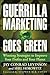 Guerrilla Marketing Goes Green: Winning Strategies to Improve Your Profits and Your Planet