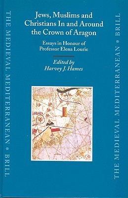 Jews, Muslims and Christians in and Around the Crown of Aragón: Essays in Honour of Professor Elena Lourie (Hardcover)