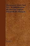 Threescore Years and Ten: Reminiscences of the Late Sophia Elizabeth De Morgan