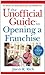 The Unofficial Guide to Opening a Franchise