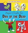 Paper Crafts for Day of the Dead (Paper Craft Fun for Holidays) Paper Crafts for Day of the Dead (Paper Craft Fun for Holidays)