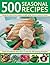 500 Seasonal Recipes: Making the Most of Fresh Produce Through Spring, Summer, Autumn & Winter