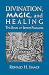 Divination, Magic, and Healing: The Book of Jewish Folklore