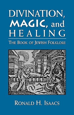 Divination, Magic, and Healing: The Book of Jewish Folklore (Hardcover)