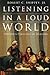 Listening in a Loud World by Robert C. Shippey Jr.