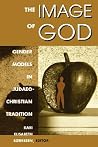 The Image of God: Gender Models in Judaeo-Christian Tradition The Image of God: Gender Models in Judaeo-Christian Tradition
