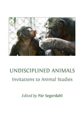 Undisciplined Animals: Invitations to Animal Studies (Hardcover)