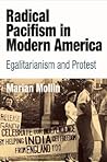 Radical Pacifism in Modern America: Egalitarianism and Protest (Politics and Culture in Modern America)