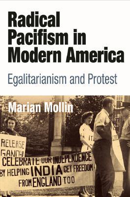 Radical Pacifism in Modern America: Egalitarianism and Protest (Politics and Culture in Modern America)