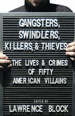 Gangsters, Swindlers, Killers, and Thieves: The Lives and Crimes of Fifty American Villains (Hardcover)