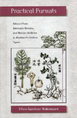 Practical Pursuits: Takano Choei, Takahashi Keisaku, and Western Medicine in Nineteenth-Century Japan (Harvard East Asian Monographs)
