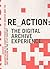 RE_ACTION: The Digital Archive Experience: Renegotiating the Competences of the Archive and the (Art) Museum in the 21st Century