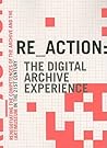 RE_ACTION: The Digital Archive Experience: Renegotiating the Competences of the Archive and the (Art) Museum in the 21st Century