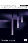 A Guide to Publishing in Scholarly Communication Journals (Published for the International Communication Association)