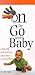 On the Go With Baby: A Stress Free Guide to Getting Across Town or Around the World