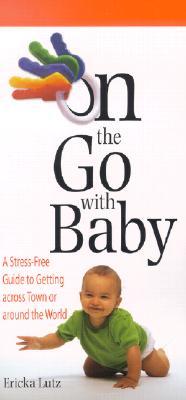 On the Go With Baby: A Stress Free Guide to Getting Across Town or Around the World (Paperback)