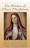 The Wisdom of Mary Magdalene: Turn Mary's Divine Teachings Into Inspiring Guidance For Your Life Today The Wisdom of Mary Magdalene: Turn Mary's Divine Teachings Into Inspiring Guidance For Your Life Today