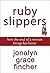 Ruby Slippers by Jonalyn Fincher Ruby Slippers by Jonalyn Fincher