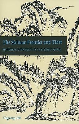 The Sichuan Frontier and Tibet: Imperial Strategy in the Early Qing (China Program Books)