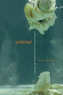 Unfurled: Collected Poetry from Northern BC Women (Paperback)