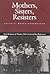 Mothers, Sisters, Resisters: Oral Histories of Women Who Survived the Holocaust (Judaic Studies Series)